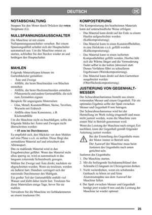 Page 2525
DEUTSCHDE
NOTABSCHALTUNG
Stoppen Sie den Motor durch Drücken der roten 
Stopptaste (G).
NULLSPANNUNGSAUSSCHALTER
Die Maschine ist mit einem 
Nullspannungsausschalter versehen. Bei einem 
Spannungsabfall schaltet sich der Hauptschalter 
automatisch aus. Um die Maschine erneut zu 
starten, schließen Sie den Stecker wieder an und 
betätigen den Hauptschalter.
MAHLEN
Folgende Materialtypen können im 
Gartenhäcksler gemahlen:
-  Äste und Zweige
-  Abfälle, die beim Beschneiden von Büschen 
entstehen
-...