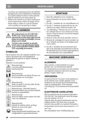 Page 3838
NEDERLANDSNL
zijn alleen van toepassing als door de fabrikant 
goedgekeurde reserveonderdelen of onderdelen 
van gelijkwaardige kwaliteit worden gebruikt.
• Berg de machine op een droge plaats op.
• Wanneer de machine na een groot aantal jaren 
trouwe dienst moet worden vervangen of niet 
langer nodig is, raden wij u aan de machine 
voor recycling in te leveren bij uw dealer.
ALGEMEEN
Dit symbool geeft een WAARSCHU-
WING weer. Als de instructies niet 
nauwkeurig worden opgevolgd, kan dit 
leiden tot...