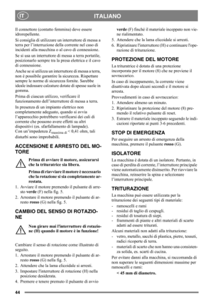 Page 4444
ITALIANOIT
Il connettore (contatto femmina) deve essere 
idrorepellente.
Si consiglia di utilizzare un interruttore di messa a 
terra per l’interruzione della corrente nel caso di 
incidenti alla macchina o al cavo di connessione.
Se si usa un interruttore di messa a terra portatile, 
posizionarlo sempre tra la presa elettrica e il cavo 
di connessione. 
Anche se si utilizza un interruttore di messa a terra, 
non è possibile garantire la sicurezza. Rispettare 
sempre le norme di sicurezza fornite....
