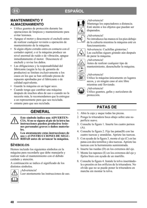 Page 4848
ESPAÑOLES
MANTENIMIENTO Y 
ALMACENAMIENTO
• Utilice guantes de protección durante las 
operaciones de limpieza y mantenimiento para 
evitar lesiones.
• Apague el motor y desconecte el enchufe antes 
de realizar cualquier revisión u operación de 
mantenimiento de la máquina.
• Si algún objeto extraño entra en contacto con el 
cortador espiral, o si la máquina produce un 
nivel anormal de ruido o de vibración, apague 
inmediatamente el motor.  Desconecte el 
enchufe y revise los daños. 
• Las...