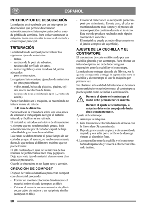 Page 5050
ESPAÑOLES
INTERRUPTOR DE DESCONEXIÓN
La máquina está equipada con un interruptor de 
desconexión que permite desconectar 
automáticamente el interruptor principal en caso 
de pérdida de corriente. Para volver a arrancar la 
máquina, basta con conectar de nuevo el enchufe y 
el interruptor principal.
TRITURACIÓN
La trituradora de compost puede triturar los 
siguientes tipos de materiales:
-ramas,
-  residuos de la poda de arbustos,
-  residuos del perfilado de setos,
-  restos vegetales y otros...