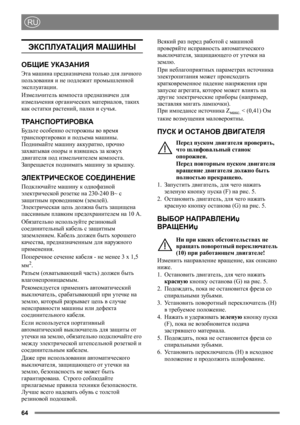 Page 6464
RU
ЭКСПЛУАТАЦИЯ МАШИНЫ
ОБЩИЕ УКАЗАНИЯ
Эта машина предназначена только для личного 
пользования и не подлежит промышленной 
эксплуатации. 
Измельчитель комп о с т а предназначен для 
измельчения органических материалов, таких 
как остатки растений, палки и сучья.
ТРАНСПОРТИРОВКА
Будьте особенно осторожны во время 
транспортировки и подъема машины. 
Поднимайте машину аккуратно, прочно 
захватывая опоры и взявшись за кожу х 
двигателя под измельчителем ком п о с т а.  
Запрещается поднимать машину за...