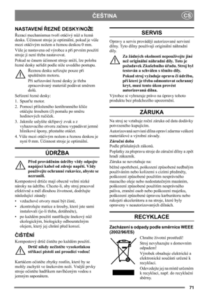 Page 7171
ČEŠTINACS
NASTAVENÍ ŘEZNÉ DESKY/NOŽE
Řezací mechanismus tvoří otáčivý nůž a řezná 
deska. Účinnost stroje je optimální, pokud je vůle 
mezi otáčivým nožem a řeznou deskou 0 mm.
Vůle je nastavena od výrobce a při prvním použití 
stroje ji není třeba nastavovat.
Pokud se časem účinnost stroje sníží, lze polohu 
řezné desky seřídit podle níže uvedého postupu.
Řeznou desku seřizujte pouze při 
spuštěném motoru.
Při seřizování řezné desky je třeba 
zpracovávaný materiál podávat směrem 
dolů.
Seřízení řezné...