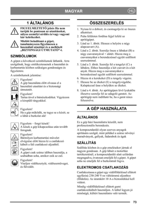 Page 7373
MAGYARHU
1 ÁLTALÁNOS
FIGYELMEZTETŐ jelzés Ha nem 
tartják be pontosan az utasításokat, 
súlyos személyi sérülés és/vagy vagyoni 
kár keletkezhet.
Mielőtt beindítaná a gépet, 
tanulmányozza figyelmesen a 
használati utasítást és a mellékelt 
„BIZTONSÁGI ÚTMUTATÓ”-t.
SZIMBÓLUMOK
A gépen a következő szimbólumok láthatók. Arra 
szolgálnak, hogy emlékeztessenek a használat és 
karbantartás közben szükséges gondosságra és 
figyelemre.
A szimbólumok jelentése:
Figyelem!
A gép használata előtt olvassa el a...