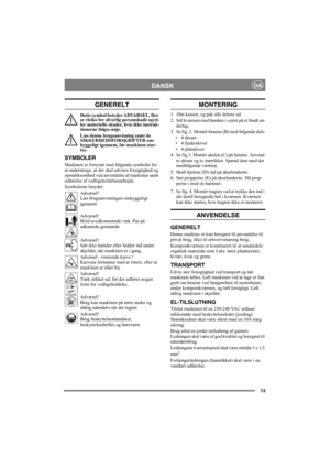 Page 1313
DANSKDA
GENERELT
Dette symbol betyder ADVARSEL. Der 
er risiko for alvorlig personskade og/el-
ler materielle skader, hvis ikke instruk-
tionerne følges nøje.
Læs denne brugsanvisning samt de 
SIKKERHEDSFORSKRIFTER om-
hyggeligt igennem, før maskinen star-
tes.
SYMBOLER
Maskinen er forsynet med følgende symboler for 
at understrege, at der skal udvises forsigtighed og 
opmærksomhed ved anvendelse af maskinen samt 
udførelse af vedligeholdelsesarbejde.
Symbolerne betyder:
Advarsel!
Læs brugsanvisningen...