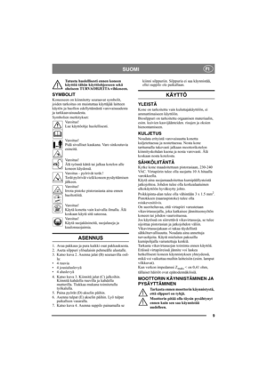 Page 99
SUOMIFI
Tutustu huolellisesti ennen koneen 
käyttöä tähän käyttöohjeeseen sekä 
oheiseen TURVAOHJEITA-vihkoseen.
SYMBOLIT
Koneeseen on kiinnitetty seuraavat symbolit, 
joiden tarkoitus on muistuttaa käyttäjää laitteen 
käytön ja huollon edellyttämästä varovaisuudesta 
ja tarkkaavaisuudesta.
Symbolien merkitykset:
Varoitus!
Lue käyttöohje huolellisesti.
Varoitus!
Pidä sivulliset kaukana. Varo sinkoutuvia 
esineitä.
Varoitus!
Älä työnnä kättä tai jalkaa kotelon alle 
koneen käydessä.
Varoitus - pyörivät...