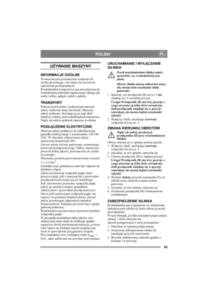 Page 5959
POLSKIPL
UŻYWANIE MASZYNY
INFORMACJE OGÓLNE
Ta maszyna jest przeznaczona wyłącznie do 
użytku prywatnego i nie należy jej używać do 
zastosowań profesjonalnych. 
Rozdrabniarka kompostowa jest przeznaczona do 
rozdrabniania materiału organicznego, takiego jak 
suche rośliny, gałązki, patyki i gałęzie.
TR A N S P O R T
Podczas przewożenia i podnoszenia maszyny 
należy zachować dużą ostrożność. Maszynę 
należy podnosić, chwytając ją za nogi obok 
obudowy silnika, pod rozdrabniarką kompostową. 
Nigdy nie...