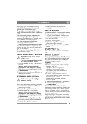 Page 7979
SLOVENSKOSI
Priporočamo vam, da uporabljate ozemljeni 
prekinjalnik toka, ki prekine tok, če pride do 
poškodb stroja ali priključnega kabla.
Če uporabljate prenosni prekinjalnik toka, ga 
morate vedno namestiti med vtičnico in priključni 
kabel.
Tudi če uporabljte ozemeljni prekinjalnik toka, 
varnost ni zagotovljena. Vedno upoštevajte 
priložena varnostna navodila. Po možnosti nosite 
čevlje z debelim gumijastim podplatom.
Pred vsako uporabo preverite delovanje 
ozemljenega prekinjalnika toka.
Če...