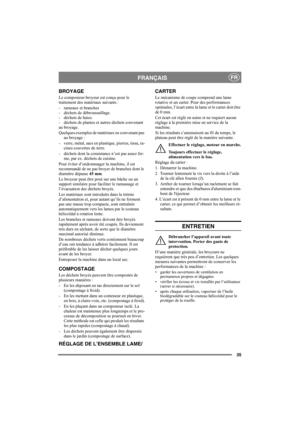 Page 3535
FRANÇAISFR
BROYAGE
Le composteur-broyeur est conçu pour le 
traitement des matériaux suivants :
- rameaux et branches
- déchets de débroussaillage.
- déchets de haies.
-  déchets de plantes et autres déchets convenant 
au broyage. 
Quelques exemples de matériaux ne convenant pas 
au broyage :
- verre, métal, sacs en plastique, pierres, tissu, ra-
cines couvertes de terre.
- déchets dont la consistance n’est pas assez fer-
me, par ex. déchets de cuisine.
Pour éviter d’endommager la machine, il est...