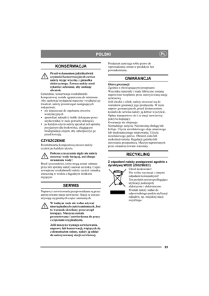 Page 6161
POLSKIPL
KONSERWACJA
Przed wykonaniem jakichkolwiek 
czynności konserwacyjnych zawsze 
należy wyjąć wtyczkę z gniazdka 
elektrycznego. Zawsze należy nosić 
rękawice ochronne, aby uniknąć 
obrażeń.
Generalnie, konserwacja rozdrabniarki 
kompostowej została ograniczona do minimum. 
Aby zachować wydajność maszyny i wydłużyć jej 
trwałość, należy przestrzegać następujących 
wskazówek:
• nie dopuszczać do zapchania otworów 
wentylacyjnych
• sprawdzać nakrętki i śrubki dokręcane przez 
użytkownika (w razie...