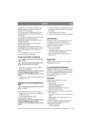 Page 1919
NORSKNO
Det anbefales, at man bruger et HFI-relæ, som 
afbryder strømmen, hvis der sker noget med 
maskinen eller netledningen.
Hvis man anvender et transportabelt HFI-relæ, 
skal det altid placeres mellem stikkontakten og 
netledningen.
Selv om der anvendes HFI-relæ, kan sikkerheden 
ikke garanteres. Følg altid de angivne 
sikkerhedsbestemmelser. Brug helst sko med 
kraftige gummisåler.
Tjek HFI-relæets funktion hver gang inden 
maskinen tages i brug.
Ved ugunstige netforhold kan der opstå korte...