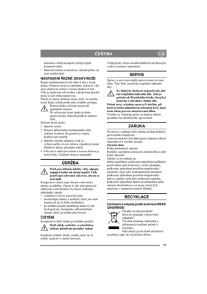 Page 7171
ČEŠTINACS
metodou vzniká kompost rychleji (teplé 
kompostování).
- Materiál můžete rozhodit po zahradě přímo na 
zem (mulčování).
NASTAVENÍ ŘEZNÉ DESKY/NOŽE
Řezací mechanismus tvoří otáčivý nůž a řezná 
deska. Účinnost stroje je optimální, pokud je vůle 
mezi otáčivým nožem a řeznou deskou 0 mm.
Vůle je nastavena od výrobce a při prvním použití 
stroje ji není třeba nastavovat.
Pokud se časem účinnost stroje sníží, lze polohu 
řezné desky seřídit podle níže uvedého postupu.
Řeznou desku seřizujte...