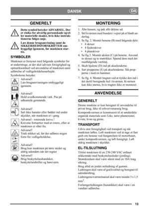 Page 1313
DANSKDA
GENERELT
Dette symbol betyder ADVARSEL. Der 
er risiko for alvorlig personskade og/el-
ler materielle skader, hvis ikke instruk-
tionerne følges nøje.
Læs denne brugsanvisning samt de 
SIKKERHEDSFORSKRIFTER om-
hyggeligt igennem, før maskinen star-
tes.
SYMBOLER
Maskinen er forsynet med følgende symboler for 
at understrege, at der skal udvises forsigtighed og 
opmærksomhed ved anvendelse af maskinen samt 
udførelse af vedligeholdelsesarbejde.
Symbolerne betyder:
Advarsel!
Læs brugsanvisningen...