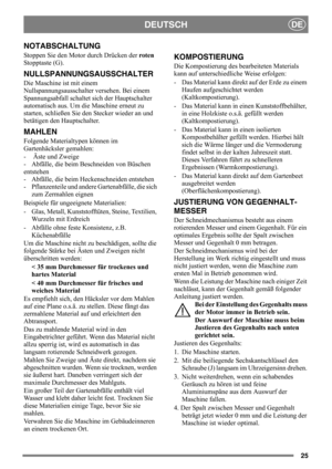 Page 2525
DEUTSCHDE
NOTABSCHALTUNG
Stoppen Sie den Motor durch Drücken der roten 
Stopptaste (G).
NULLSPANNUNGSAUSSCHALTER
Die Maschine ist mit einem 
Nullspannungsausschalter versehen. Bei einem 
Spannungsabfall schaltet sich der Hauptschalter 
automatisch aus. Um die Maschine erneut zu 
starten, schließen Sie den Stecker wieder an und 
betätigen den Hauptschalter.
MAHLEN
Folgende Materialtypen können im 
Gartenhäcksler gemahlen:
-  Äste und Zweige
-  Abfälle, die beim Beschneiden von Büschen 
entstehen
-...