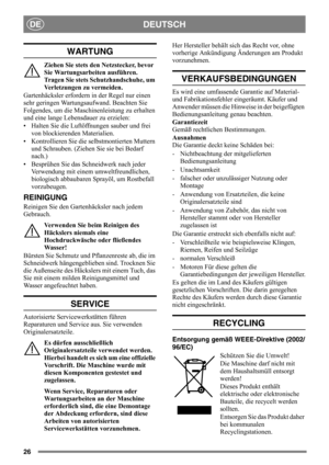 Page 2626
DEUTSCHDE
WARTUNG
Ziehen Sie stets den Netzstecker, bevor 
Sie Wartungsarbeiten ausführen. 
Tragen Sie stets Schutzhandschuhe, um 
Verletzungen zu vermeiden.
Gartenhäcksler erfordern in der Regel nur einen 
sehr geringen Wartungsaufwand. Beachten Sie 
Folgendes, um die Maschinenleistung zu erhalten 
und eine lange Lebensdauer zu erzielen:
• Halten Sie die Luftöffnungen sauber und frei 
von blockierenden Materialien.
• Kontrollieren Sie die selbstmontierten Muttern 
und Schrauben. (Ziehen Sie sie bei...