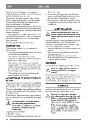 Page 3030
ENGLISHEN
Feel free to stand the grinder on a tarpaulin or 
similar before grinding. This will catch the ground 
material and make removal easier. 
The material that is to be ground is fed into the 
feeding hopper and, assuming it is not too bulky, 
automatically pulled down through the slowly 
rotating spiral cutter to the blades. 
Branches and twigs should be ground shortly after 
being cut. They become extremely hard when they 
dry out, and the maximum diameter of what can be 
ground is reduced.
A...