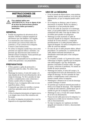 Page 4747
ESPAÑOLES
INSTRUCCIONES DE 
SEGURIDAD
Este símbolo indica una 
ADVERTENCIA. Si no se siguen al pie 
de la letra las instrucciones pueden 
producirse daños personales y 
materiales.
GENERAL
• Estudie las pegatinas de advertencia de la 
máquina. Sustituya cualquier pegatina de 
advertencia que esté dañada o sea ilegible.
• Lea atentamente estas instrucciones. Es 
conveniente que conozca bien todos los 
controles y el uso correcto de la máquina. 
Conserve estas instrucciones.
• No utilice la máquina...