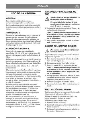 Page 4949
ESPAÑOLES
USO DE LA MÁQUINA
GENERAL
Esta máquina está diseñada para uso 
exclusivamente privado, no profesional. 
La trituradora de compost puede triturar material 
orgánico, como residuos vegetales secos, astillas y 
ramas.
TRANSPORTE
Extreme las precauciones durante el transporte y 
siempre que sea necesario elevar la máquina. 
Levante la máquina con cuidado, sujetando con 
fuerza las patas junto al soporte de la envuelta del 
motor, bajo la trituradora de compost. No levante 
la máquina por la...