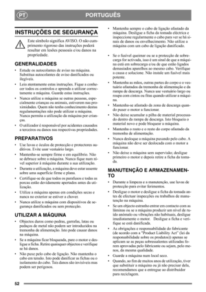 Page 5252
PORTUGUÊSPT
INSTRUÇÕES DE SEGURANÇA
Este símbolo significa AVISO. O não cum-
primento rigoroso das instruções poderá 
resultar em lesões pessoais e/ou danos na 
propriedade.
GENERALIDADES
• Estude os autocolantes de aviso na máquina. 
Substitua autocolantes de aviso danificados ou 
ilegíveis.
• Leia atentamente estas instruções. Fique a conhe-
cer todos os controlos e aprenda a utilizar correc-
tamente a máquina. Guarde estas instruções.
• Nunca utilize a máquina se outras pessoas, espe-
cialmente...