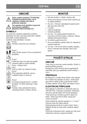 Page 6969
ČEŠTINA
CS
OBECNĚ
Tento symbol znamená VÝSTRAHU. 
Nedodržení pokynů může vést k 
vážnému zranění osob nebo k 
poškození majetku.
Než spustíte stroj, přečtěte si pozorně 
tento návod k použití a 
BEZPEČNOSTNÍ POKYNY.
SYMBOLY
Na stroji jsou umístěny následující symboly. 
Informují vás, kdy je při jeho používání a údržbě 
třeba dbát zvýšené opatrnosti.
Symboly mají následující význam:
Pozor!
Pročtěte si pozorně tyto instrukce.
Pozor!
Držte diváky stranou. Pozor na pohozené 
předměty.
Pozor!
Nedávejte...