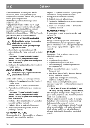 Page 7070
ČEŠTINA CS
Úplnou bezpečnost nezaručuje ani použití 
svodového jističe. Postupujte vždy podle 
bezpečnostních instrukcí. Ideální obuv jsou boty s 
tlustou gumovou podrážkou.
Před každým použitím zkontrolujte funkci 
svodového jističe.
V případě nedostatečně tvrdého napětí lze při 
spuštění stroje pozorovat krátký úbytek napětí, 
který může ovlivnit jiná elektrická zařízení 
(způsobit například pohasnutí světla).
Pokud je impedance sítě Z
max. < 0,30+j0,19 ohmů, 
jsou takovéto poruchy nepravděpodobné....