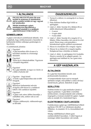 Page 7474
MAGYAR HU
1 ÁLTALÁNOS
FIGYELMEZTETŐ jelzés Ha nem 
tartják be pontosan az utasításokat, 
súlyos személyi sérülés és/vagy vagyoni 
kár keletkezhet.
Mielőtt beindítaná a gépet, 
tanulmányozza figyelmesen a 
használati utasítást és a mellékelt 
„BIZTONSÁGI ÚTMUTATÓ”-t.
SZIMBÓLUMOK
A gépen a következő szimbólumok láthatók. Arra 
szolgálnak, hogy emlékeztessenek a használat és 
karbantartás közben szükséges gondosságra és 
figyelemre.
A szimbólumok jelentése:
Figyelem!
A gép használata előtt olvassa el a...