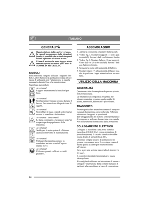 Page 4444
ITALIANOIT
GENERALITÀ
Questo simbolo indica unAvvertenza. 
In caso di inosservanza delle istruzioni 
fornite, è possibile che ne derivino gravi 
lesioni a persone e/o danni a cose.
Prima di mettere in moto leggere atten-
tamente queste istruzioni per l’uso e le 
NORME DI SICUREZZA.
SIMBOLI
Sulla macchina vengono utilizzati i seguenti sim-
boli. La loro funzione è quella di ricordare all’ope-
ratore di utilizzarla con l’attenzione e la cautela 
necessarie durante luso e la manutenzione.
Significato dei...