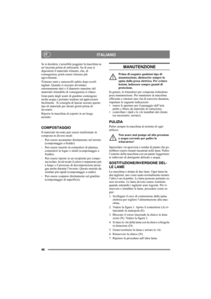 Page 4646
ITALIANOIT
Se si desidera, è possibile poggiare la macchina su 
un’incerata prima di utilizzarla. Su di essa si 
depositerà il materiale triturato, che, di 
conseguenza, potrà essere rimosso più 
agevolmente. 
Triturare rami e ramoscelli subito dopo averli 
tagliati. Quando si seccano diventano 
estremamente duri e il diametro massimo del 
materiale triturabile di conseguenza si riduce.
Gran parte degli scarti di giardino contengono 
molta acqua e pertanto tendono ad appiccicarsi 
facilmente.  Si...