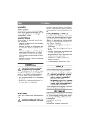Page 66
SVENSKASV
DRIFTSÄTT
Driftsätt: S6 4/6 min.
Driftsättet S 6 (40 %) motsvarar en belastningspro-
fil som baseras på 4 minuters belastning och 6 mi-
nuters tomgång. För praktisk användning är 
kontinuerlig drift tilllåten.
KOMPOSTERING
Kompostering av det bearbetade materialet kan 
göras på olika sätt:
-  Materialet kan läggas i en hög direkt på marken 
(kallkompostering).
-  Materialet kan läggas i en plastbehållare, trälå-
da, nätbehållare eller liknande (kallkomposte-
ring).
-  Materialet kan läggas i...