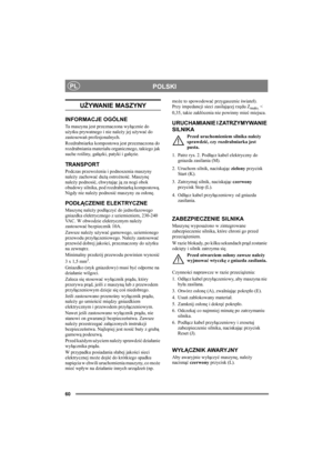 Page 6060
POLSKIPL
UŻYWANIE MASZYNY
INFORMACJE OGÓLNE
Ta maszyna jest przeznaczona wyłącznie do 
użytku prywatnego i nie należy jej używać do 
zastosowań profesjonalnych. 
Rozdrabniarka kompostowa jest przeznaczona do 
rozdrabniania materiału organicznego, takiego jak 
suche rośliny, gałązki, patyki i gałęzie.
TR A N S P O R T
Podczas przewożenia i podnoszenia maszyny 
należy zachować dużą ostrożność. Maszynę 
należy podnosić, chwytając ją za nogi obok 
obudowy silnika, pod rozdrabniarką kompostową. 
Nigdy nie...