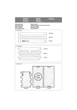 Page 22
SE
K (x 10) M (x 1) L (x 2)
Delar att montera  Pièces à monter
Asennettavat osat  Onderdelen die gemonteerd moeten worden
Dele til montering Parts to assemble
Deler å montere Piezas para montar
Zu montierende Teile Parti da montare
MONTERING MONTAGE MONTAJE
ASSENUS MONTAGE MONTAGGIO
MONTERING MONTAGE
MONTERING ASSEMBLING
E (x 2) D (x 10)
C (x 1)B (x 1) A (x 11)
F (x 2) 1717-0275-01
1717-0276-01
1717-0277-01
N 