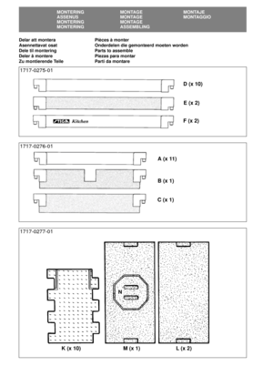 Page 22
SE
K (x 10) M (x 1) L (x 2)
Delar att montera Pièces à monter
Asennettavat osat Onderdelen die gemonteerd moeten worden
Dele til montering Parts to assemble
Deler å montere Piezas para montar
Zu montierende Teile Parti da montare
MONTERING MONTAGE MONTAJE
ASSENUS MONTAGE MONTAGGIO
MONTERING MONTAGE
MONTERING ASSEMBLING
E(x2) D (x 10)
C(x1)B(x1) A(x11)
F(x2) 1717-0275-01
1717-0276-01
1717-0277-01
N 