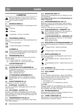 Page 3232
DANSKDA
4 HÅNDTAG
Motorens støjdæmper er forsynet med et beskyt-
telsesgitter. Motoren må aldrig startes, uden at dette 
gitter er monteret og intakt.
Se figur 1.
4.1 GASREGULERING (2)
Regulerer motorens omdrejningstal. Gasreguleringen har tre 
positioner:
1. Fuld gas 
2. Tomgang 
3. Stopstilling - motoren er kortsluttet. 
4.2 CHOKERREGULERING 5)
Bruges ved start med kold motor. Chokerreguleringen har to 
positioner:
1. Åbent chokerspjæld
2. Lukket chokerspjæld (ved koldstart)
4.3PRIMER (4)
Ved tryk...
