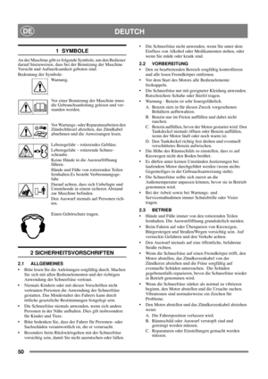 Page 5050
DEUTCHDE
1  SYMBOLE
An der Maschine gibt es folgende Symbole, um den Bediener 
darauf hinzuweisen, dass bei der Benutzung der Maschine 
Vorsicht und Aufmerksamkeit geboten sind. 
Bedeutung der Symbole:
Warnung.
Vor einer Benutzung der Maschine muss 
die Gebrauchsanleitung gelesen und ver-
standen werden.
Vor Wartungs- oder Reparaturarbeiten den 
Zündschlüssel abziehen, das Zündkabel 
abnehmen und die Anweisungen lesen.
Lebensgefahr – rotierendes Gebläse.
Lebensgefahr – rotierende Schnee-
schraube....