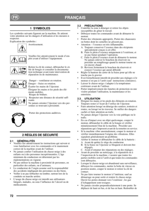 Page 7272
 FRANÇAISFR
1  SYMBOLES
Les symboles suivants figurent sur la machine. Ils attirent 
votre attention sur les dangers d’utilisation et les mesures à 
respecter. 
Explication des symboles :
Avertissement.
Veuillez lire attentivement le mode d’em-
ploi avant d’utiliser l’équipement.
Retirer la clé de contact, débrancher le câ-
ble de bougie et consulter la documenta-
tion technique avant toute intervention de 
réparation ou de maintenance.
 Danger – ventilateur en rotation.
Danger – fraise en rotation....