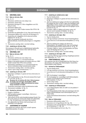 Page 1616
SVENSKASE
7.5 DRIVREM, MAN
7.5.1 Byte av drivrem, Man
Se fig. 18, 19.
1.  Demontera snöskruvens rem enligt ovan.
2. Demontera vänster hjul.
3.  Demontera låsringen (C) från svängplåtens axel (D). 
Drag ut axeln.
4. Demontera fjädern (H).
5.  Byt remmen (I). OBS! Endast remmar från STIGA får 
användas.
6.  Kontrollera att spännrullen (A) är i linje med remmen (I).
7.  Återmontera fjädern (H), axeln (D) och låsringen (C).
8.  Kontrollera att svängplåten (Q) är placerad mellan 
märkena (N). Se fig. 24....