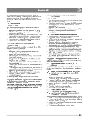 Page 6565
 MAGYARHU
Az olajáram ekkor a hidraulikus motor felé halad. A 
hidrosztatikus motor egy adott szögben rögzített tárcsával 
rendelkezik, amellyel szemben a perifériás dugattyúk 
működnek. A berendezés a dugattyúk mozgásából eredően 
forog.
7.10.2 0Hibaelhárítás
Lásd a 33-35. ábrát.
Ha a hidrosztatikus berendezés meghibásodik, először 
ellenőrizze a következőket:
1. A kiegyenlítő szelep el van zárva, vagyis a 35. ábrán 
látható kar (K) a gép mozgásirányával azonos irányban, 
előretolt helyzetben van.
2....
