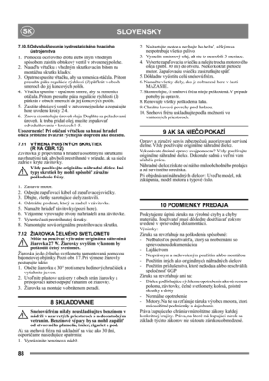 Page 8888
 SLOVENSKYSK
7.10.5 Odvzdušňovanie hydrostatického hnacieho 
ústrojenstva
1. Pomocou oceľového drôtu alebo iným vhodným 
spôsobom zaistite obtokový ventil v otvorenej polohe.
2. Nasaďte vŕtačku s vhodným skrutkovacím bitom na 
montážnu skrutku kladky.
3. Opatrne spustite vŕtačku, aby sa remenica otáčala. Pritom 
presuňte páku regulácie rýchlosti (J) päťkrát v oboch 
smeroch do jej koncových polôh.
4. Vŕtačku spustite v opačnom smere, aby sa remenica 
otáčala. Pritom presuňte páku regulácie rýchlosti...