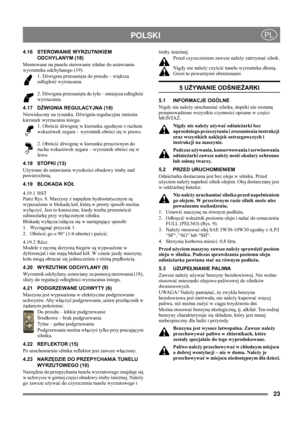 Page 2323
 POLSKIPL
4.16 STEROWANIE WYRZUTNIKIEM
ODCHYLANYM (18)
Montowane na panelu sterowanie zdalne do ustawiania 
wyrzutnika odchylanego (19). 
1. Dźwignia przesunięta do przodu – większa 
odległość wyrzucania. 
2. Dźwignia przesunięta do tyłu – mniejsza odległość 
wyrzucania.
4.17 DŹWIGNIA REGULACYJNA (19)
Niewidoczny na rysunku. Dźwignia regulacyjna zmienia 
kierunek wyrzucania śniegu. 
1. Obrócić dźwignię w kierunku zgodnym z ruchem 
wskazówek zegara – wyrzutnik obróci się w prawo.
2. Obrócić dźwignię w...