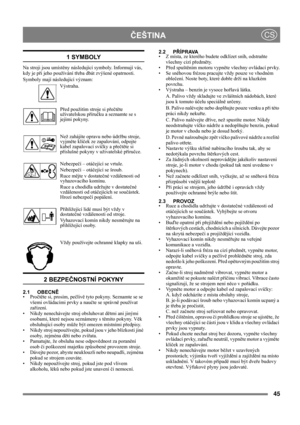 Page 4545
 ČEŠTINACS
1 SYMBOLY
Na stroji jsou umístěny následující symboly. Informují vás, 
kdy je při jeho používání třeba dbát zvýšené opatrnosti. 
Symboly mají následující význam:
Výstraha.
Před použitím stroje si přečtěte 
uživatelskou příručku a seznamte se s 
jejími pokyny.
Než zahájíte opravu nebo údržbu stroje, 
vyjměte klíček ze zapalování, odpojte 
kabel zapalovací svíčky a přečtěte si 
příslušné pokyny v uživatelské příručce.
Nebezpečí – otáčející se vrtule.
Nebezpečí – otáčející se šroub.
Ruce mějte...
