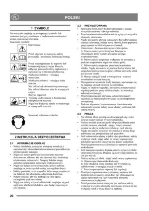 Page 2020
 POLSKIPL
1  SYMBOLE
Na maszynie znajdują się następujące symbole. Ich 
zadaniem jest przypominanie o zachowaniu ostrożności i 
uwagi podczas jej używania. 
Znaczenie symboli:
Ostrzeżenie.
Przed użyciem tej maszyny należy 
przeczytać i zrozumieć instrukcję obsługi.
Przed przystąpieniem do naprawy lub 
konserwacji należy wyjąć kluczyk, 
odłączyć przewód świecy zapłonowej i 
zapoznać się z literaturą techniczną.
Niebezpieczeństwo – wirujący 
wentylator.
Niebezpieczeństwo – wirująca śruba 
śnieżna.
Nie...