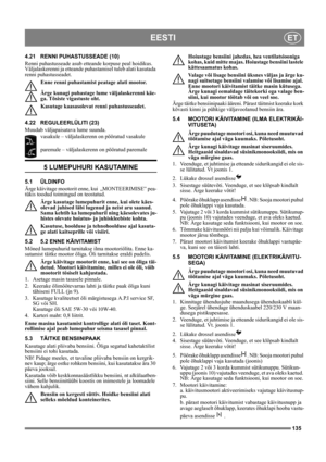 Page 135135
EESTIET
4.21 RENNI PUHASTUSSEADE (10)
Renni puhastusseade asub etteande korpuse peal hoidikus. 
Väljalaskerenni ja etteande puhastamisel tuleb alati kasutada 
renni puhastusseadet.
Enne renni puhastamist peatage alati mootor.
Ärge kunagi puhastage lume väljalaskerenni käe-
ga. Tõsiste vigastuste oht.
Kasutage kaasasolevat renni puhastusseadet.
4.22 REGULEERLÜLITI (23) 
Muudab väljapaisatava lume suunda.
vasakule – väljalaskerenn on pööratud vasakule
paremale – väljalaskerenn on pööratud paremale
5...