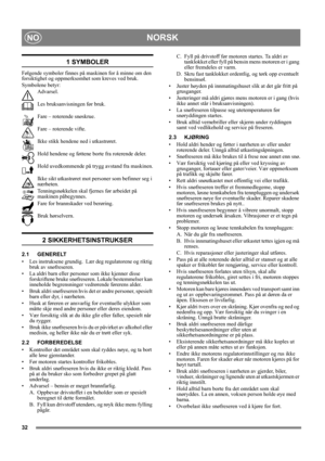 Page 3232
NORSKNO
1 SYMBOLER
Følgende symboler finnes på maskinen for å minne om den 
forsiktighet og oppmerksomhet som kreves ved bruk. 
Symbolene betyr:
Advarsel.
Les bruksanvisningen før bruk.
Fare – roterende snøskrue.
Fare – roterende vifte.
Ikke stikk hendene ned i utkastrøret.
Hold hendene og føttene borte fra roterende deler.
Hold uvedkommende på trygg avstand fra maskinen.
Ikke sikt utkastrøret mot personer som befinner seg i 
nærheten.
Tenningsnøkkelen skal fjernes før arbeidet på 
maskinen...