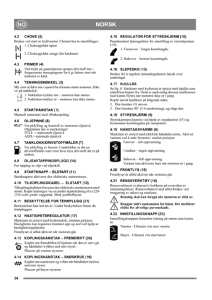 Page 3434
NORSKNO
4.2 CHOKE (5)
Brukes ved start av kald motor. Choken har to innstillinger:
1. Chokespjeldet åpent
2. Chokespjeldet stengt (for kaldstart)
4.3 PRIMER (4)
Ved trykk på gummiposen sprutes drivstoff inn i 
forgasserens innsugingsrør for å gi lettere start når 
motoren er kald. 
4.4 TENNINGSNØKKEL (3)
Må være trykket inn i sporet for å kunne starte motoren. Ikke 
vri på nøkkelen!
1. Nøkkelen trykket inn – motoren kan startes
2. Nøkkelen trukket ut – motoren kan ikke startes
4.5 STARTHÅNDTAK (1)...