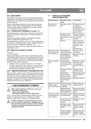 Page 9393
РУССКИЙRU
6.6.2ВА Л ШНЕКА
Смазывайте смазочные сопла вала шнека при помощи 
шприца для пластичной смазки каждый 10-й час эксплу-
атации (рис. 12). Обязательно смазывайте вал при замене 
срезных болтов.
Перед постановкой машины на длительное хранение 
уд а л и т е болты. При помощи шприца для пластичной 
смазки смажьте шнек и поверните его на валу, прежде 
чем установить болты
 на месте.
6.6.3ЧЕРВЯЧНАЯ ПЕРЕДАЧА, 6 на рис. 12
Червячная передача заполнена специальной смазкой на 
заводе-изготовителе....