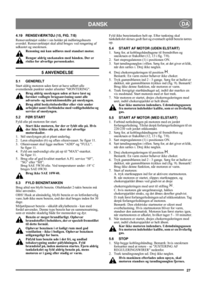 Page 2727
DANSKDA
4.19 RENSEVÆRKTØJ (15, FIG. 7/8)
Renseværktøjet sidder i sin holder på indføringshusets 
overdel. Renseværktøjet skal altid bruges ved rengøring af 
udkastet og sneskruen.
Rensning må kun udføres med standset motor.
Rengør aldrig snekanalen med hånden. Der er 
risiko for alvorlige personskader.
5 ANVENDELSE
5.1 GENERELT
Start aldrig motoren uden først at have udført alle 
ovenstående punkter under afsnittet MONTERING. 
Brug aldrig sneslyngen uden at have læst og 
forstået vedlagte...