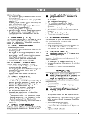 Page 3737
NORSKNO
Ved behov for justering:
5.   Reis snøfreseren opp og len den forover slik at den hviler 
på innmatingshuset.
6.   Skyv vaieren gjennom fjæren slik at den gjengete delen 
synes (fig. 22).
7.   Hold den gjengete delen fast og juster mutteren opp eller 
ned til innstillingen blir riktig.
8.   Dra vaieren opp gjennom fjæren igjen. Hekt vaierens 
øverste del fast i koplingshåndtaket.
9.   Samme justering utføres for begge sider.
10.  Start snøfreseren og kontroller at snøskruen ikke roterer 
når...