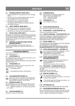 Page 4141
DEUTSCHDE
3.5 SCHNEEAUSWURF, SIEHE ABB. 4
1.  Die Einstellkurbel im Uhrzeigersinn bis zum Anschlag 
drehen.
2.  Den Auswurf (2) so auf den Flansch setzen, dass die 
Aussparungen genau übereinander liegen.
3.  Die drei Bolzen (1) von innen montieren.
4.  Die flachen Unterlegscheiben (5) und die 
Sicherungsmuttern (6) außen am Flansch montieren.
5. Die Muttern anziehen. 
3.6 SCHALTGRIFFE, SIEHE ABB. 5
1.  Die Mutter (J) auf dem Schalthebel befestigen.
2.  Den Schaltgriff (K) am Schalthebel montieren.
3....