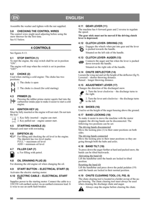 Page 5050
 ENGLISHEN
Assemble the washer and tighten with the nut supplied.
3.8 CHECKING THE CONTROL WIRES
The control wires might need adjusting before using the 
snow thrower for the first time.
See 8.5 below.
4 CONTROLS
See figures 8-13.
4.1 STOP SWITCH (1)
To start the engine, the stop switch shall be set in position 
“ON”.
The engine will stop when the switch is set in position 
“OFF”.
4.2 CHOKE (2)
Used when starting a cold engine: The choke has two 
positions:
1. The choke is open
2. The choke is closed...