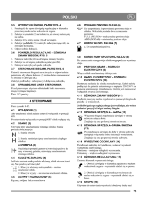 Page 7575
POLSKIPL
3.5 WYRZUTNIK ŚNIEGU, PATRZ RYS. 4
1. Przekręcić do oporu dźwignię regulacyjną w kierunku 
przeciwnym do ruchu wskazówek zegara.
2. Założyć wyrzutnik (2) na kołnierzu, aż otwory nałożą się 
na siebie.
3. Założyć trzy śruby nośne (1) od wewnątrz.
4. Założyć podkładki (5) i nakrętki zabezpieczające (6) na 
zewnątrz kołnierza.
5. Odpowiednio dokręcić. 
3.6 POKRĘTŁO REGULACYJNE – DŹWIGNIA 
ZMIANY BIEGÓW, RYS. 5
1. Nakręcić nakrętkę (J) na dźwignię zmiany biegów.
2. Założyć na dźwignię pokr
ętło...